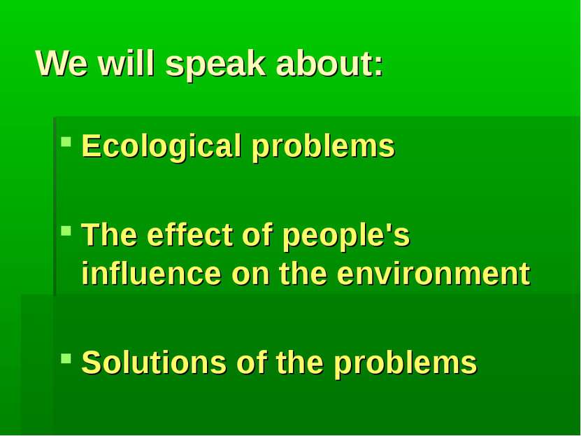 We will speak about: Ecological problems The effect of people's influence on ...