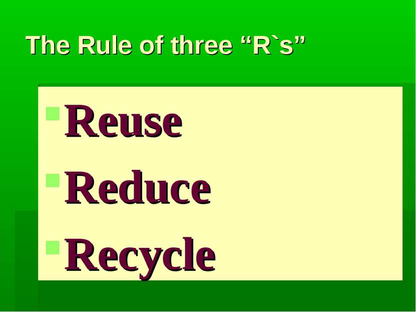 The Rule of three “R`s” Reuse Reduce Recycle