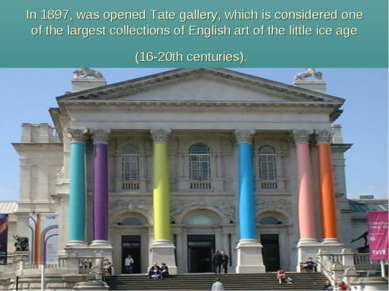 In 1897, was opened Tate gallery, which is considered one of the largest coll...