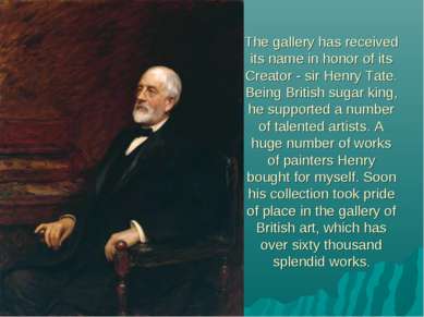 The gallery has received its name in honor of its Creator - sir Henry Tate. B...