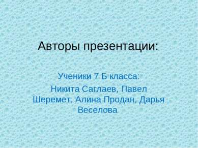 Авторы презентации: Ученики 7 Б класса: Никита Саглаев, Павел Шеремет, Алина ...