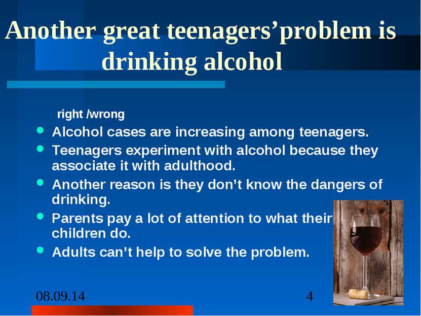 Another great teenagers’problem is drinking alcohol right /wrong Alcohol case...