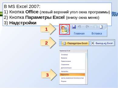 В MS Excel 2007: 1) Кнопка Office (левый верхний угол окна программы) 2) Кноп...