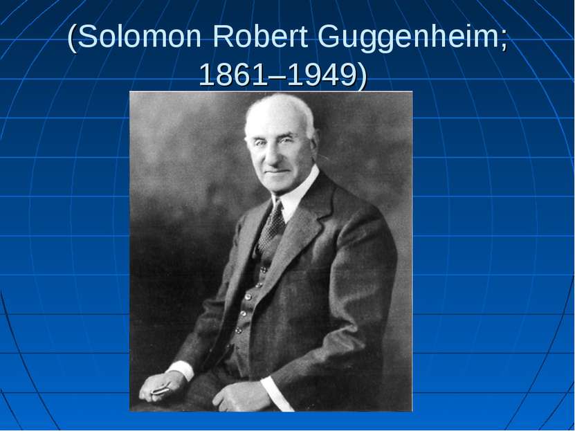 (Solomon Robert Guggenheim; 1861–1949)