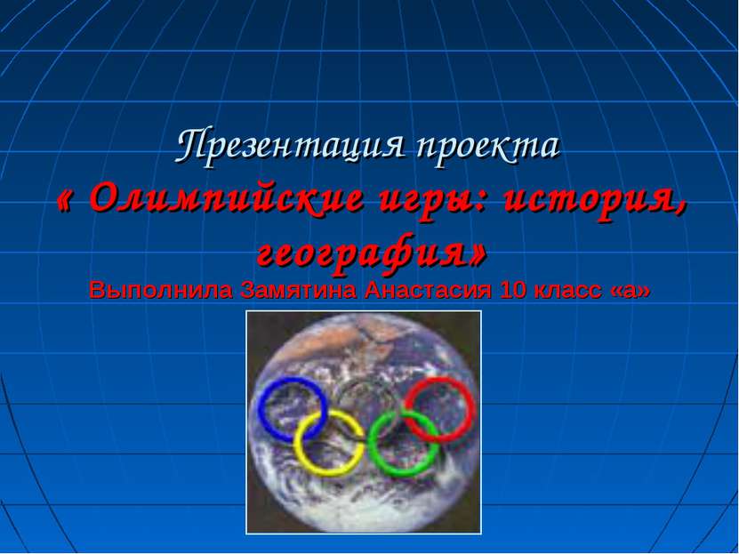 Презентация проекта « Олимпийские игры: история, география» Выполнила Замятин...