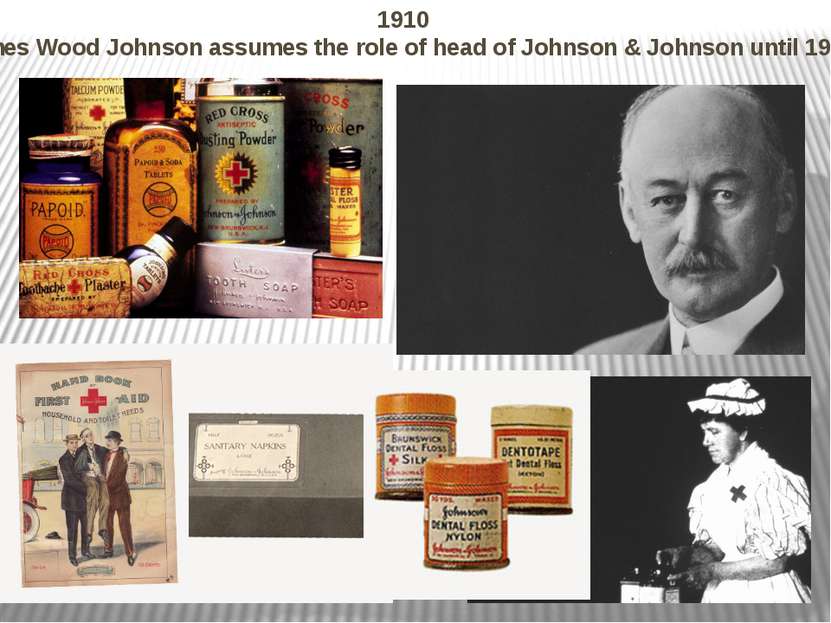 1910 James Wood Johnson assumes the role of head of Johnson & Johnson until 1...