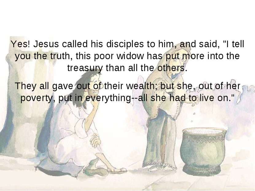 Yes! Jesus called his disciples to him, and said, "I tell you the truth, this...