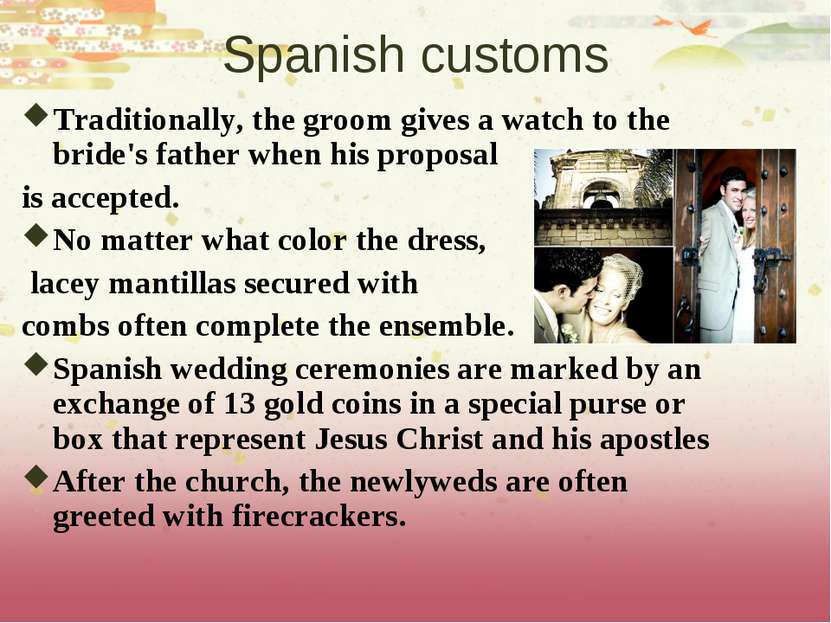 Spanish customs Traditionally, the groom gives a watch to the bride's father ...
