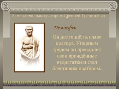 Замечательным оратором Древней Греции был Демосфен Он долго шёл к славе орато...