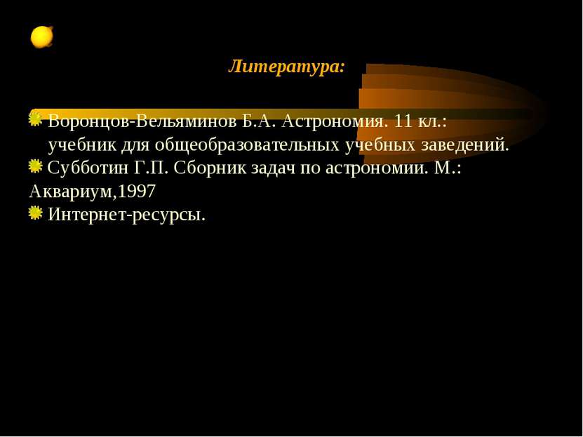 Литература: Воронцов-Вельяминов Б.А. Астрономия. 11 кл.: учебник для общеобра...