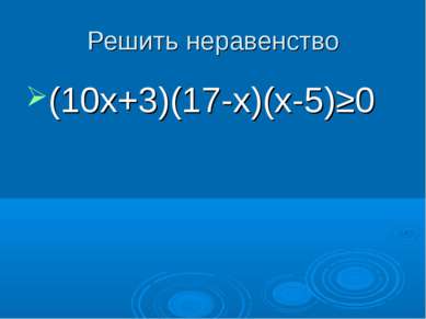 Решить неравенство (10х+3)(17-х)(х-5)≥0