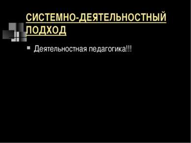 СИСТЕМНО-ДЕЯТЕЛЬНОСТНЫЙ ПОДХОД Деятельностная педагогика!!!