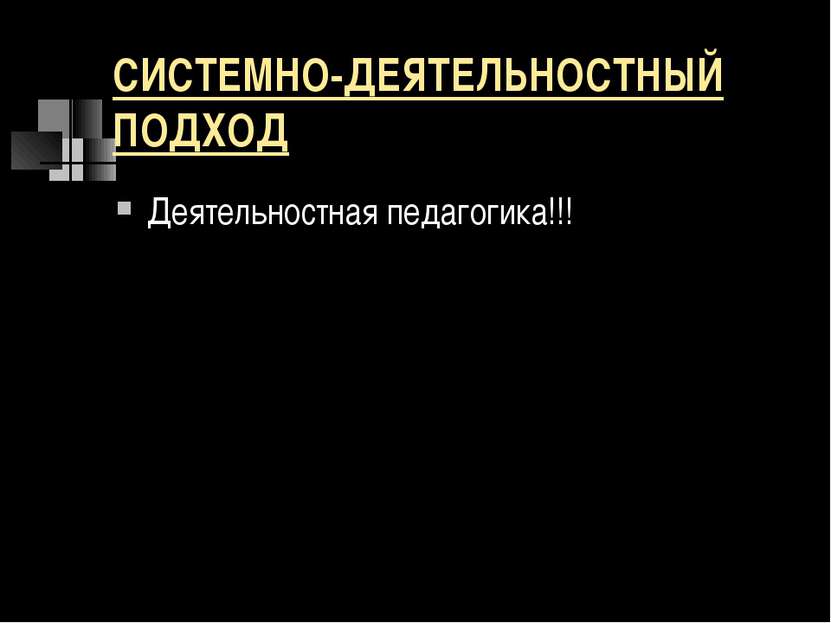 СИСТЕМНО-ДЕЯТЕЛЬНОСТНЫЙ ПОДХОД Деятельностная педагогика!!!