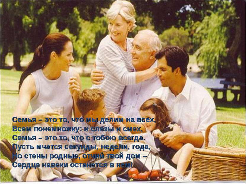 Семья – это то, что мы делим на всех, Всем понемножку: и слезы и смех, Семья ...