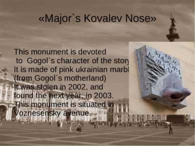 «Major`s Kovalev Nose» This monument is devoted to Gogol`s character of the s...