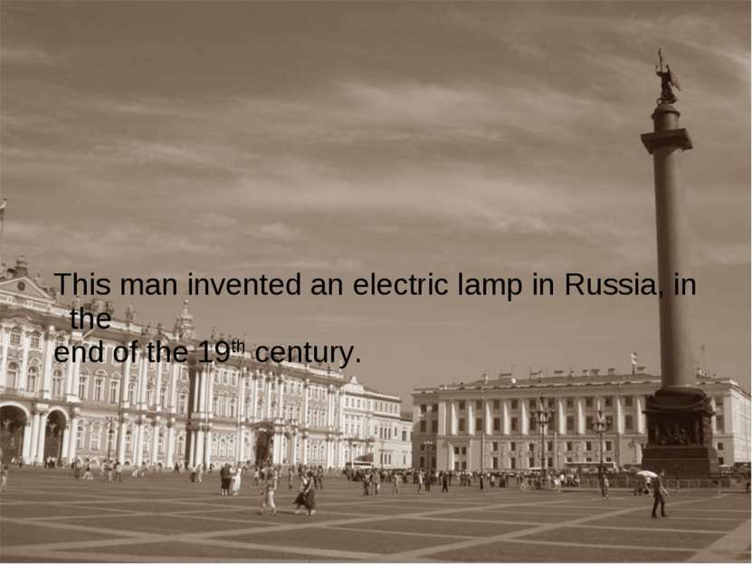 This man invented an electric lamp in Russia, in the end of the 19th century.