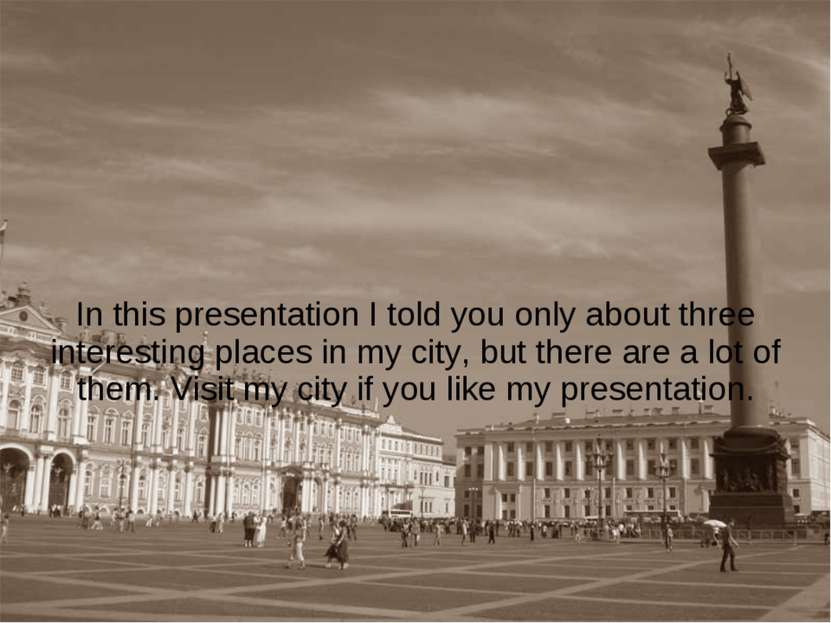 In this presentation I told you only about three interesting places in my cit...