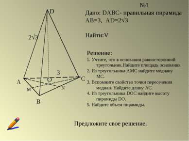 А В С D О М N №1 Дано: DABC- правильная пирамида АВ=3, AD=2 3 Найти:V Решение...