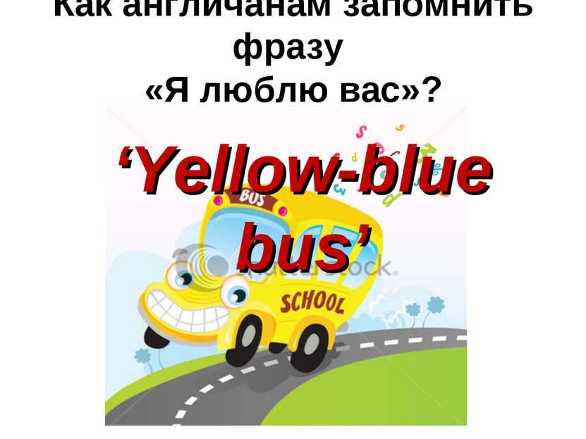 Как англичанам запомнить фразу «Я люблю вас»? ‘Yellow-blue bus’