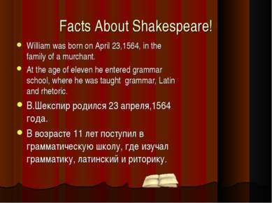 Facts About Shakespeare! William was born on April 23,1564, in the family of ...