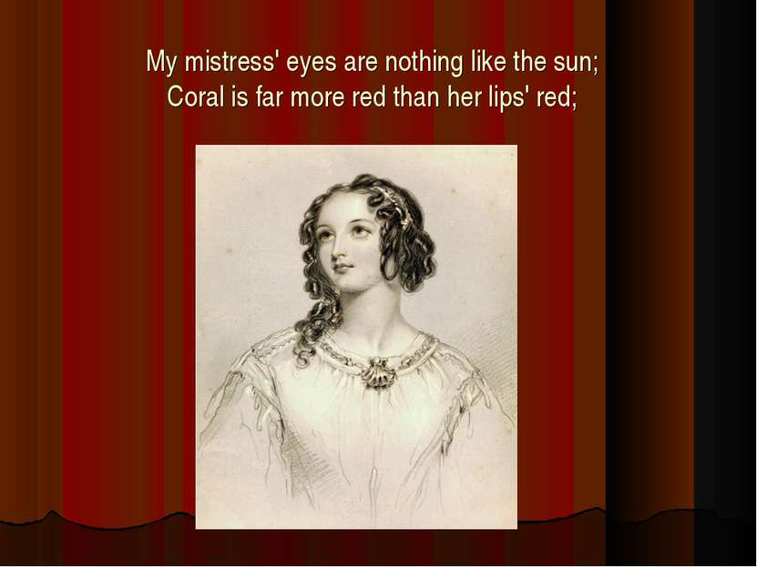 My mistress' eyes are nothing like the sun; Coral is far more red than her li...
