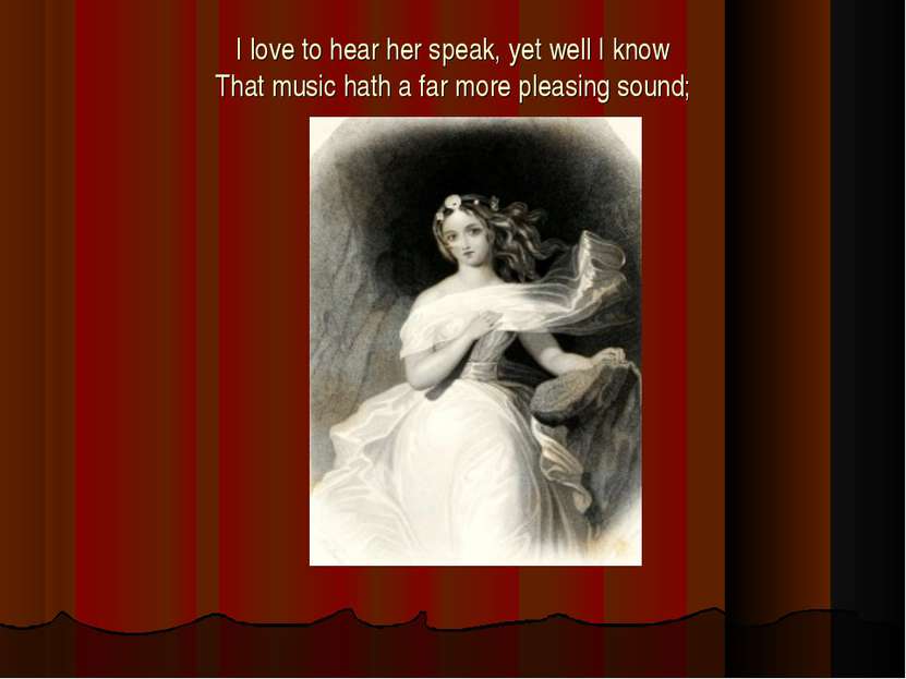 I love to hear her speak, yet well I know That music hath a far more pleasing...