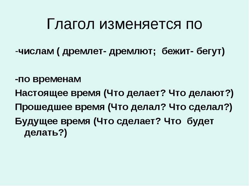 Глагол изменяется по -числам ( дремлет- дремлют; бежит- бегут) -по временам Н...