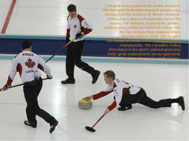 Curling is most popular in the prairie provinces with the most competitive te...