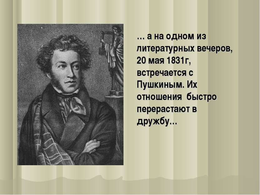 … а на одном из литературных вечеров, 20 мая 1831г, встречается с Пушкиным. И...