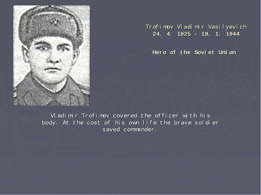 Vladimir Trofimov covered the officer with his body. At the cost of his own l...
