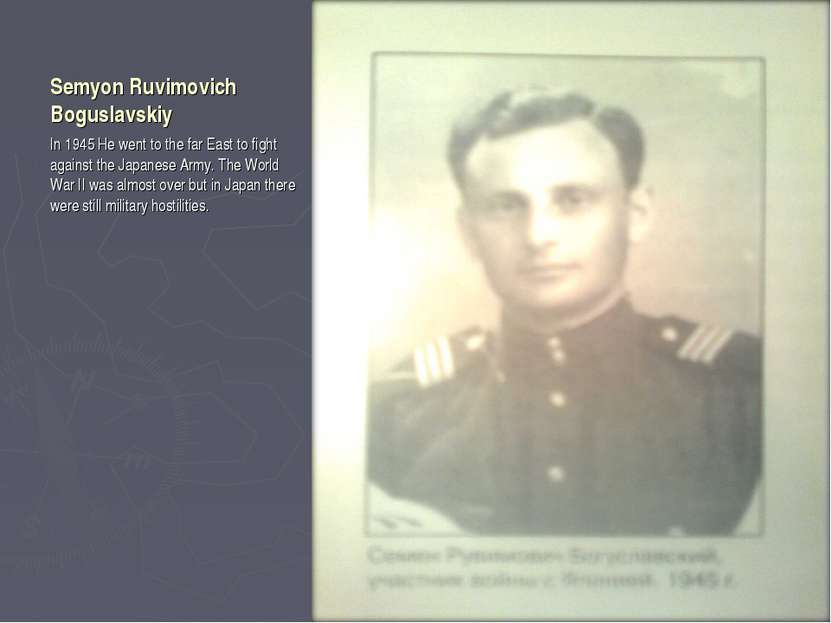 Semyon Ruvimovich Boguslavskiy In 1945 He went to the far East to fight again...