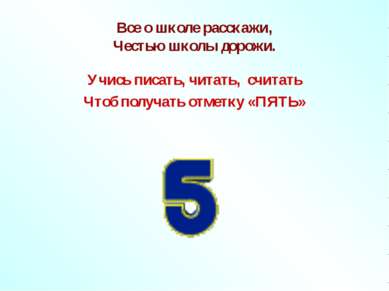 Все о школе расскажи, Честью школы дорожи. Учись писать, читать, считать Чтоб...