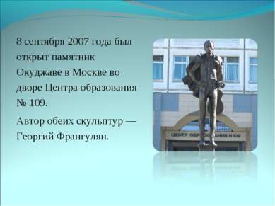 8 сентября 2007 года был открыт памятник Окуджаве в Москве во дворе Центра об...