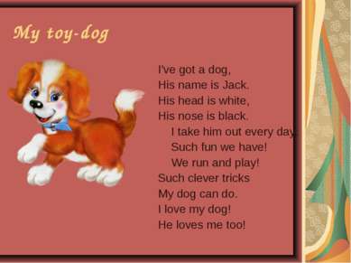 My toy-dog I've got a dog, His name is Jack. His head is white, His nose is b...