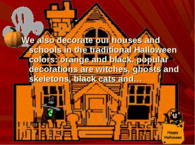 We also decorate our houses and schools in the traditional Halloween colors: ...