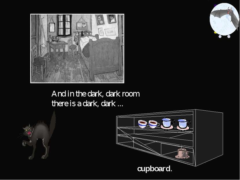 And in the dark, dark room there is a dark, dark ... cupboard.
