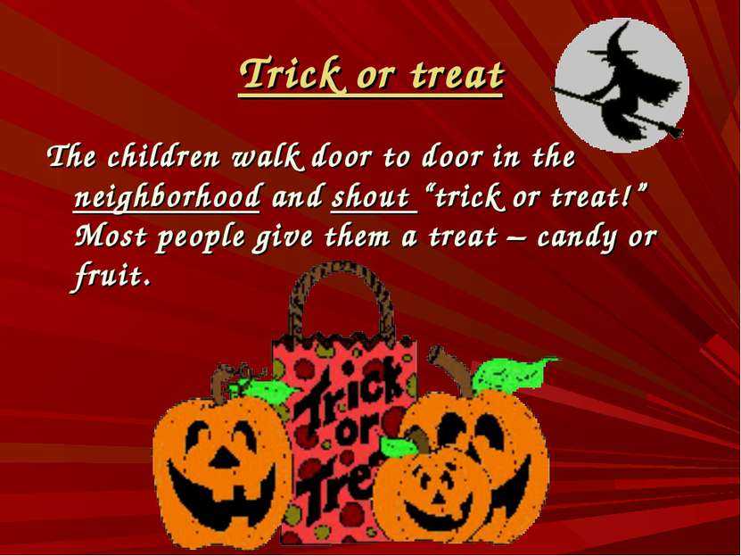 Trick or treat The children walk door to door in the neighborhood and shout “...