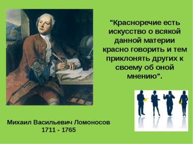 Михаил Васильевич Ломоносов 1711 - 1765 "Красноречие есть искусство о всякой ...