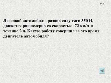 2.5 Легковой автомобиль, развив силу тяги 350 Н, движется равномерно со скоро...