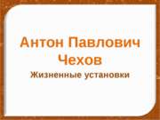 Антон Павлович Чехов Жизненные установки
