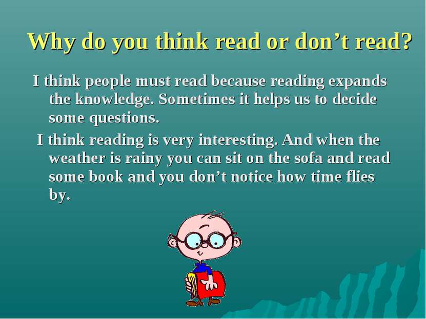 Why do you think read or don’t read? I think people must read because reading...