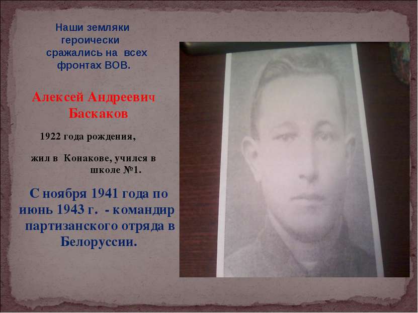Алексей Андреевич Баскаков 1922 года рождения, жил в Конакове, учился в школе...