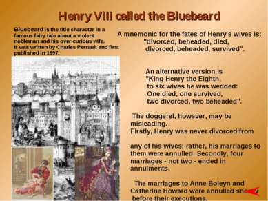Henry VIII called the Bluebeard A mnemonic for the fates of Henry's wives is:...