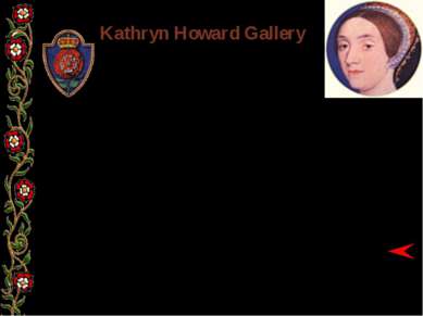 Kathryn Howard Gallery BORN: 1521 MARRIED: 28 JULY 1540 EXECUTED: 13 FEBRUARY...