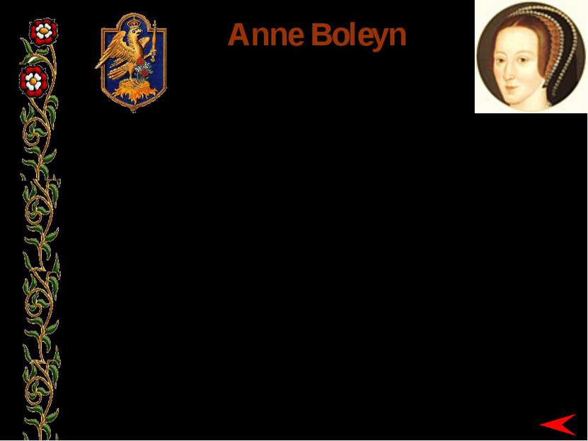 BORN: c.1500? MARRIED: JANUARY 1533 EXECUTED: 19 MAY 1536 Anne Boleyn Anne wa...