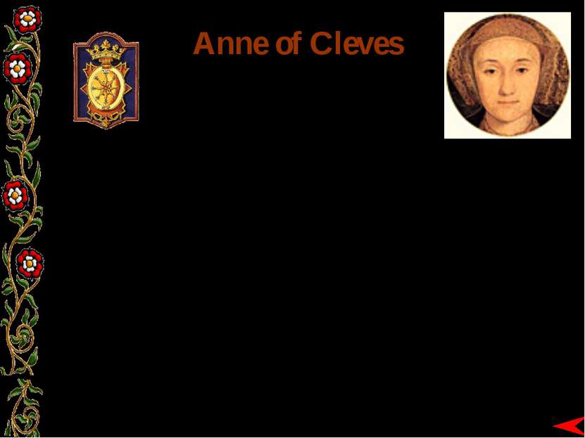Anne of Cleves BORN: 1515 MARRIED: 6 JANUARY 1540 DIVORCED: JULY 1540 DIED: 1...