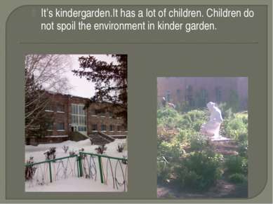 It’s kindergarden.It has a lot of children. Children do not spoil the environ...