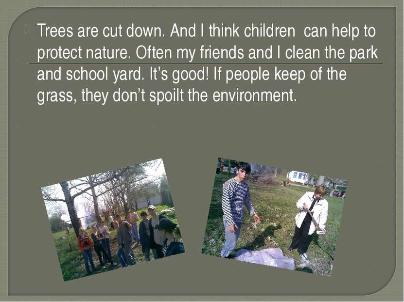 Trees are cut down. And I think children can help to protect nature. Often my...