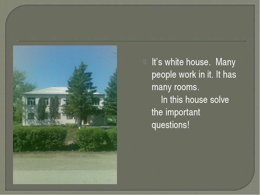 It’s white house. Many people work in it. It has many rooms. In this house so...