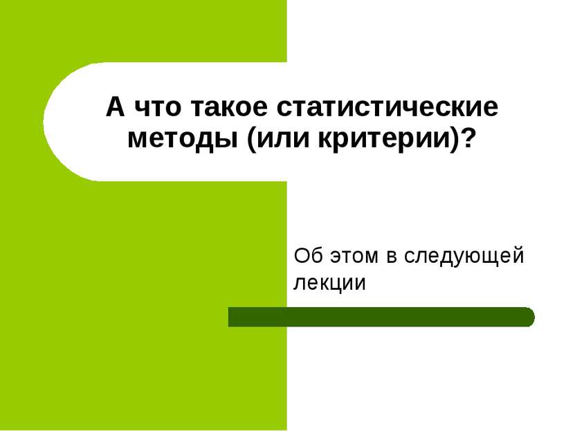 А что такое статистические методы (или критерии)? Об этом в следующей лекции